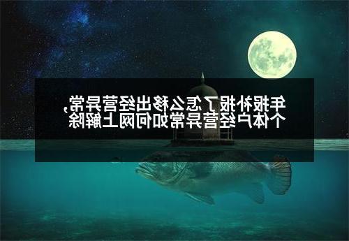 年报补报了怎么移出经营异常,个体户经营异常如何网上解除